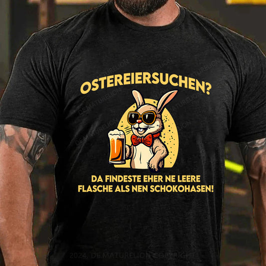 Ostereiersuchen Da findeste eher ne leere Flasche als nen Schokohasen! T-Shirt