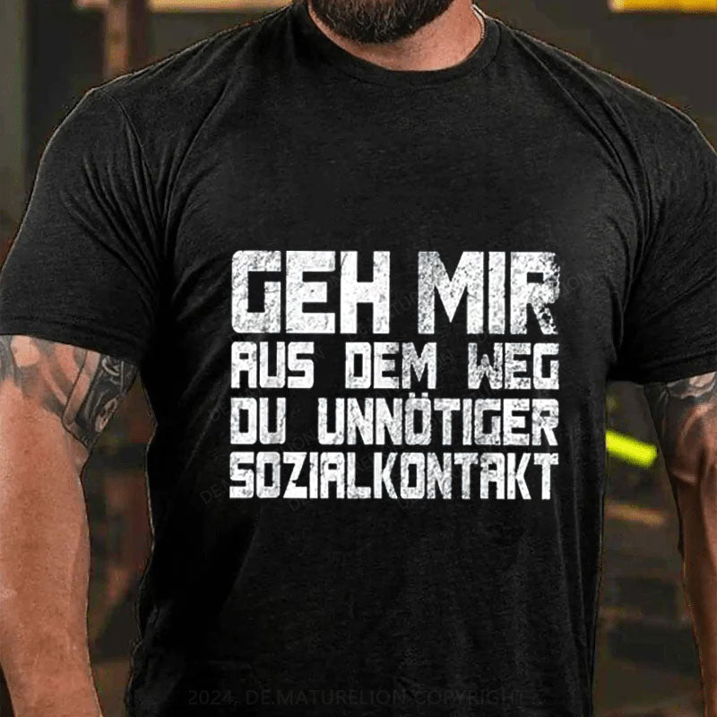 Geh Mir Aus Dem Weg Du Unnotiger Sozialkontakt T-Shirt