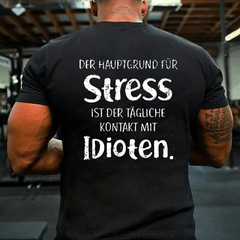 Der Hauptgrund Für Stress Ist Der Tägliche Kontakt Mit Idioten T-Shirt