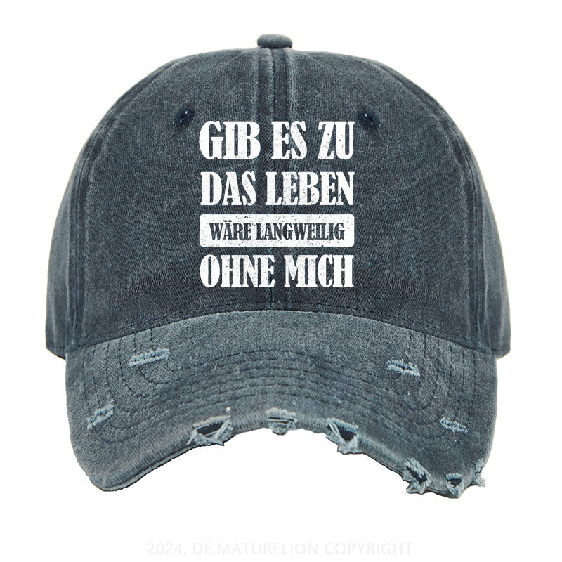 Gib es zu, das Leben wäre langweilig ohne mich Gewaschene Vintage Cap