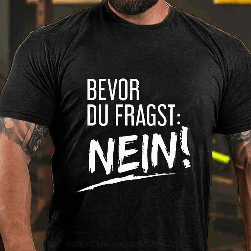 Bevor Du Fragst: Nein! T-Shirt