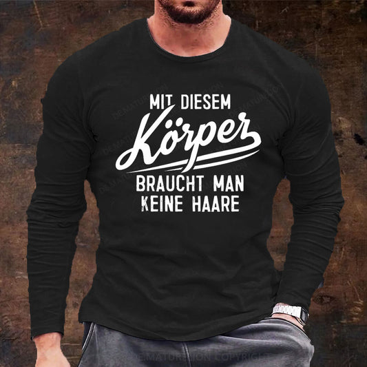 Mit diesem Körper braucht man keine Haare Langarm Shirt