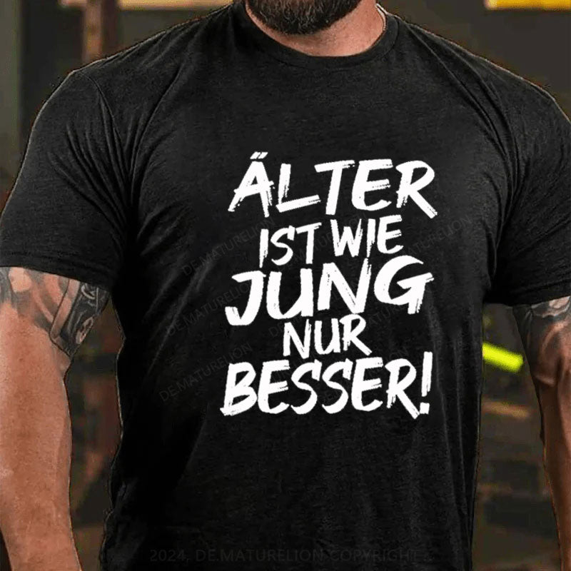 Älter Ist Wie Jung Nur Besser T-Shirt