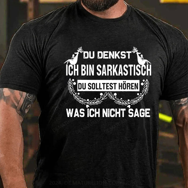 Du denkst, ich bin sarkastisch Du solltest hören, was ich nicht sage T-Shirt