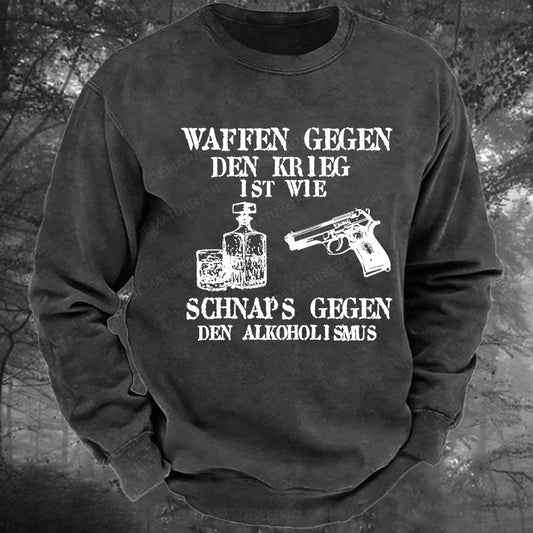 Waffen gegen den Krieg ist wie Schnaps gegen den Alkoholismus Gewaschenes Sweatshirt