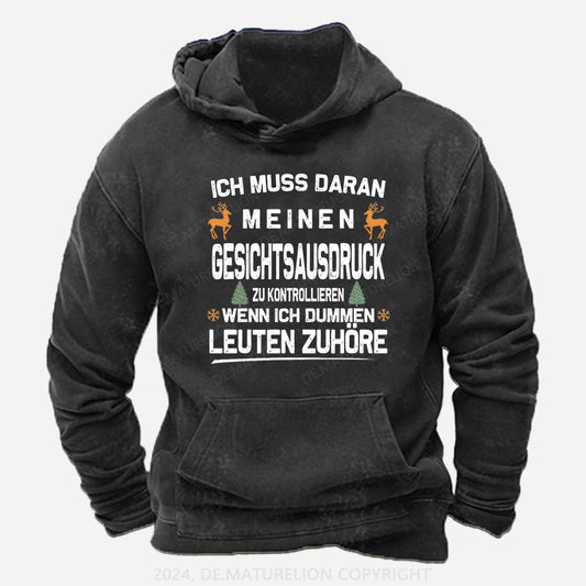 Ich muss daran arbeiten,  meinen Gesichtsausdruck zu kontrollieren,  wenn ich dummen Leuten zuhöre Hoodie