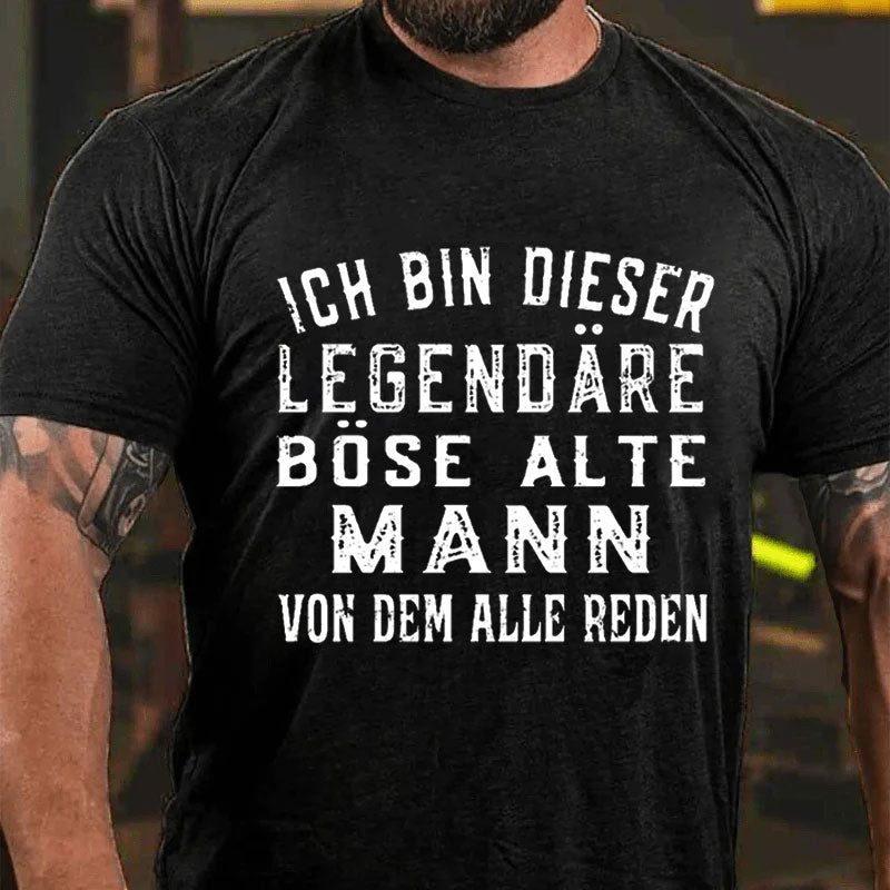 Ich Bin Dieser Legendäre Böse Alte Mann Von Dem Alle Reden T-Shirt