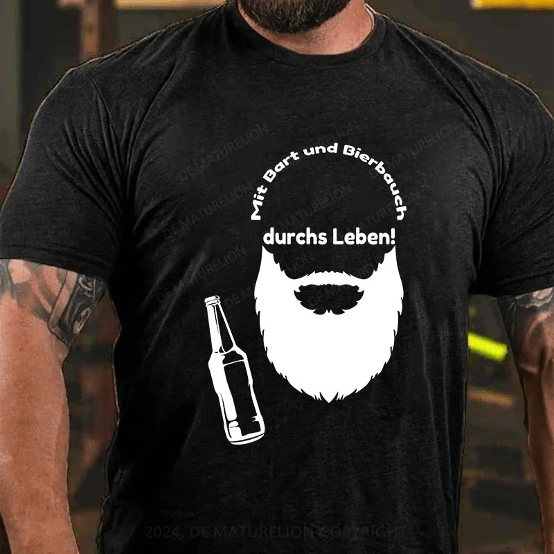 Mit Bart und Bierbauch durchs Leben! T-Shirt