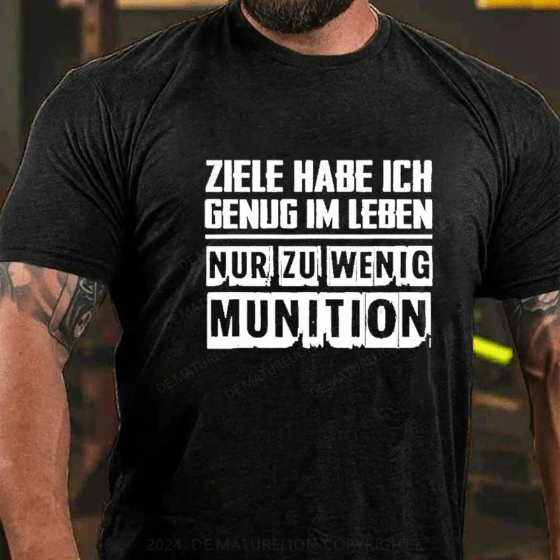 Ziele Habe Ich Genug Nur Zu Wenig Munition T-Shirt