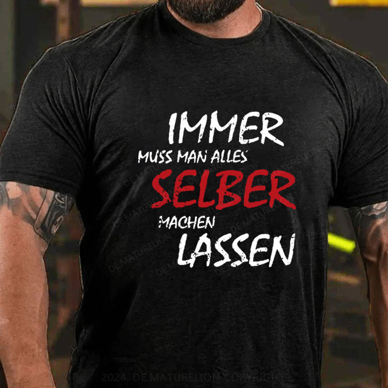 Immer Muss Man Alles Selber Machen Lassen T-Shirt