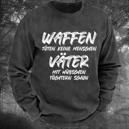 Waffen töten keine Menschen, Väter mit hübschen Töchtern schon Gewaschenes Sweatshirt