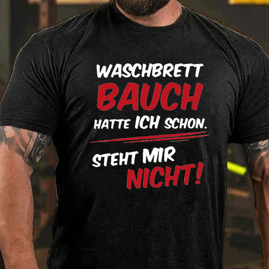 Waschbrett Bauch Hatte Ich Schon Steht Mir Nicht T-Shirt