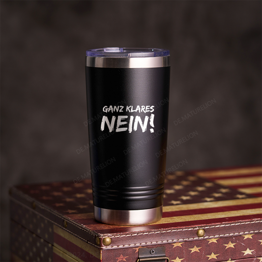 20oz Tumbler Ganz Klares Nein! Thermosflasche Tumbler