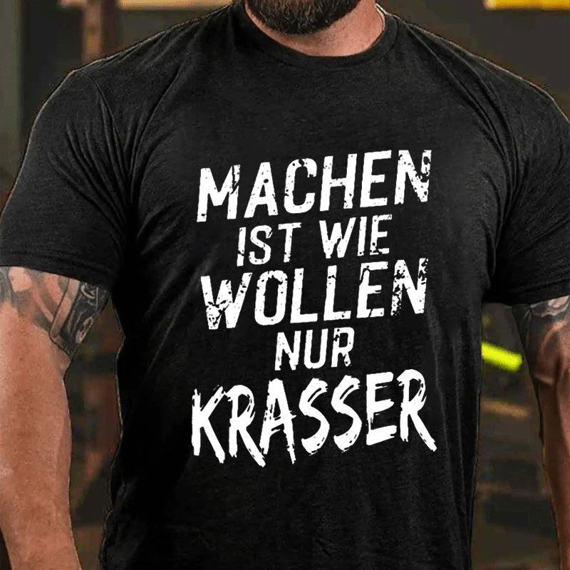 Machen Ist Wie Wollen Nur Krasser T-Shirt