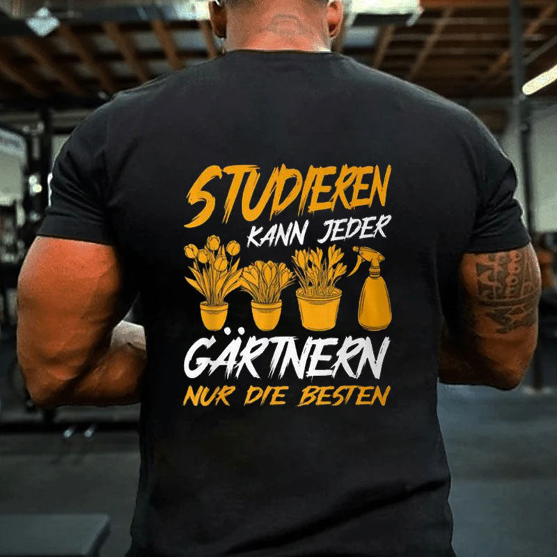 Studieren Kann Jeder Gärtnern Nur Die Besten Garten Gärtner T-Shirt