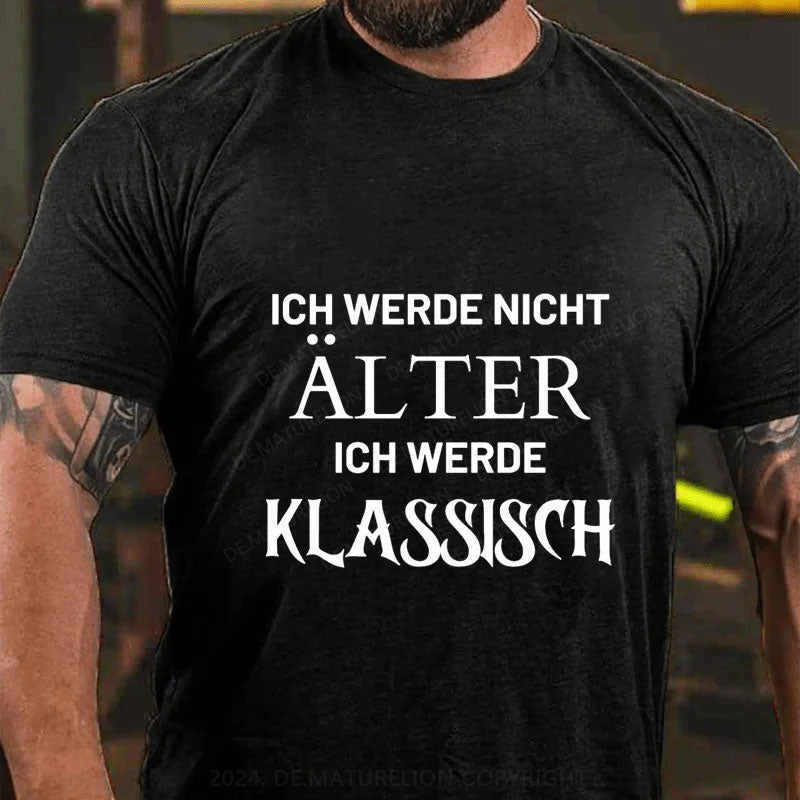 Ich Werde Nicht Alter Ich Werde Klassisch T-Shirt