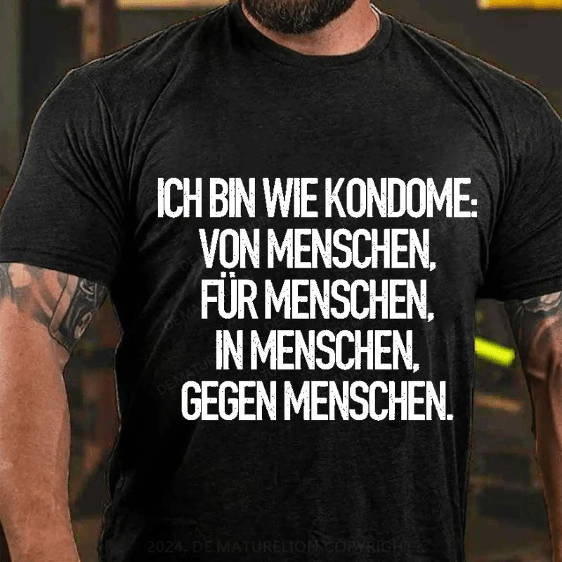 Ich Bin Wie Kondome Von Menschen Für Menschen In Menschen Gegen Menschen T-Shirt