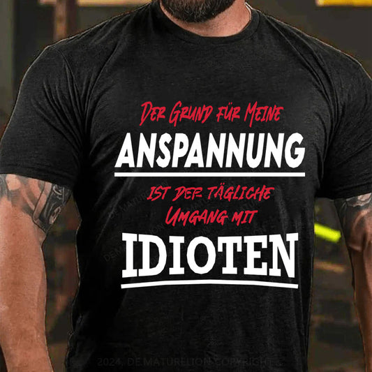 Der Grund Für Meine Anspannung Ist Der Tägliche Umgang mit Idioten T-Shirt