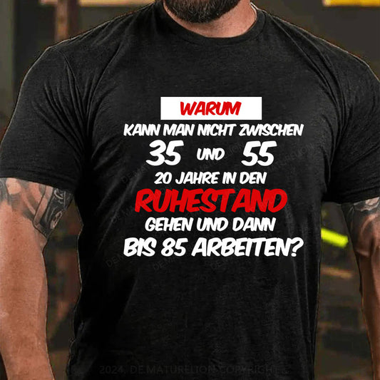 Warum kann man nicht zwischen 35 und 55 20 Jahre in den Ruhestand gehen und dann bis 85 arbeiten T-Shirt