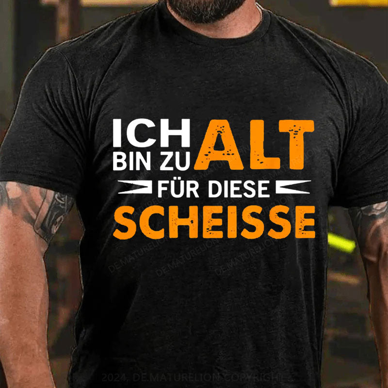 Ich Bin Zu Alt Für Diese Scheisse T-Shirt