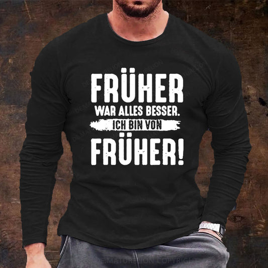 Früher War Alles Besser Ich Bin Von Früher Langarm Shirt