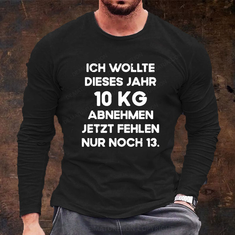 Ich wollte dieses Jahr 10kg abnehmen jetzt fehlen nur noch 13 Langarm Shirt