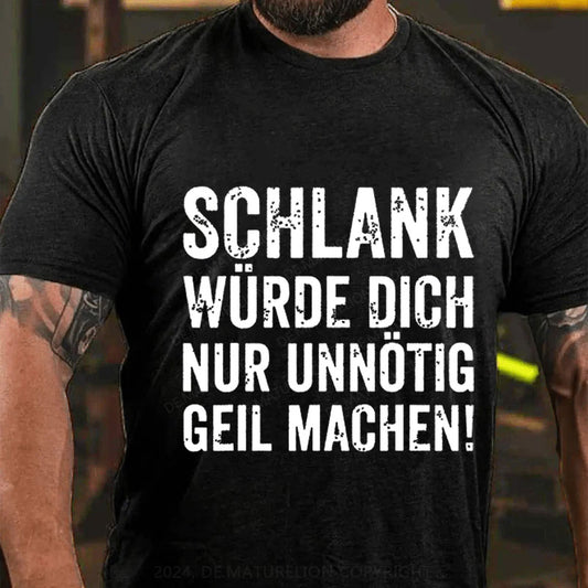 Schlank Würde Ich Dich Nur Unnötig Geil Machen T-Shirt