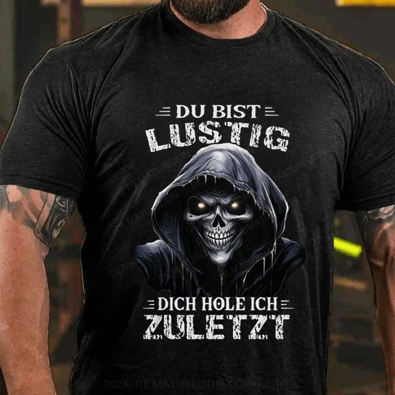 Du bist lustig dich hole ich zuletzt T-Shirt