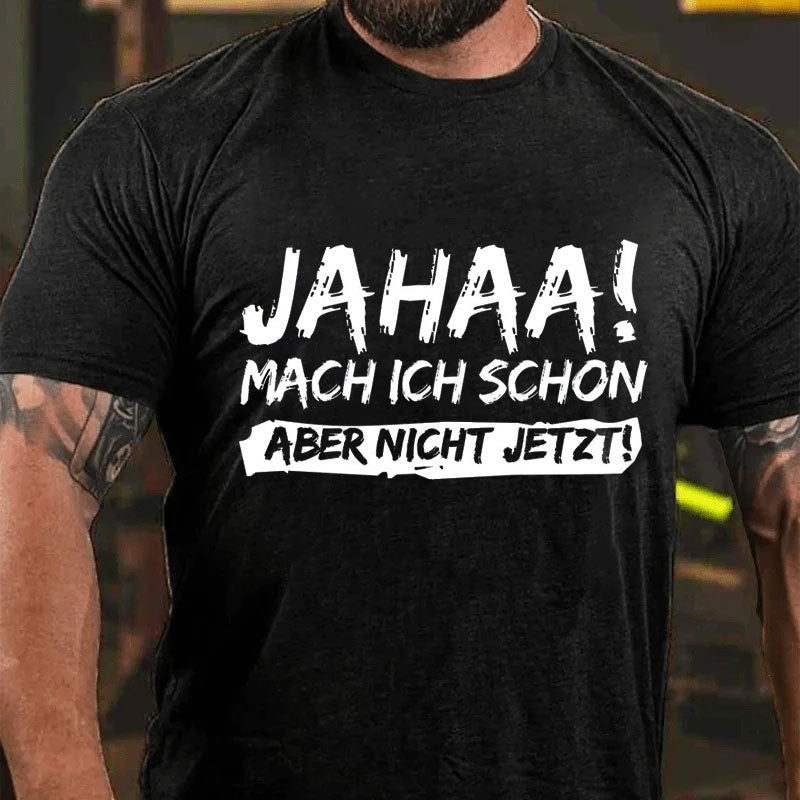 Jahaa! Mach ich schon aber nicht jetzt T-Shirt