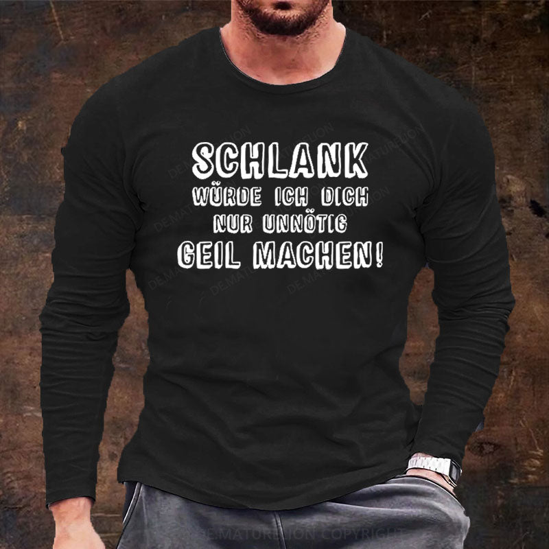 Schlank Würde Ich Dich Nur Unnötig Geil Machen Langarm Shirt