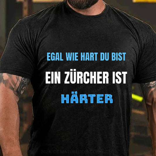 Egal wie hart du bist ein Zürcher ist härter T-Shirt