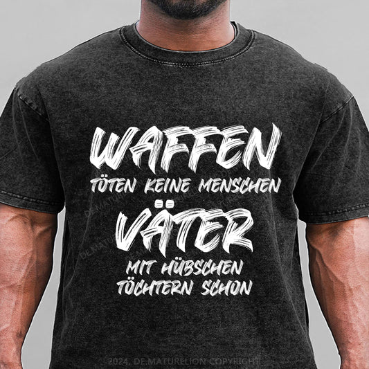 Waffen töten keine Menschen, Väter mit hübschen Töchtern schon Gewaschene Vintage T-Shirt