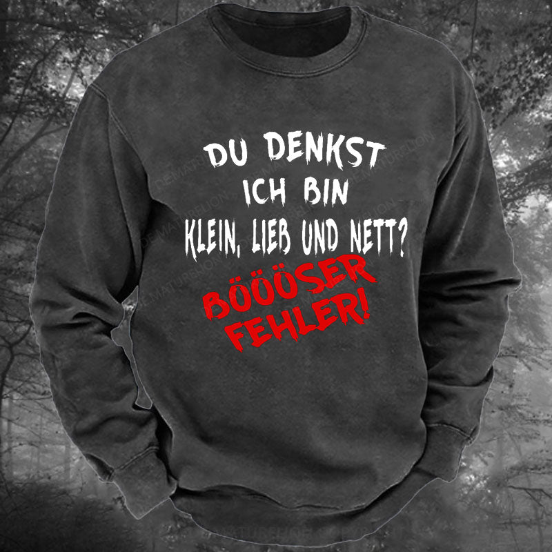 Du Denkst Ich Bin Klein Lieb Und Nett Böööser Fehler! Gewaschenes Sweatshirt