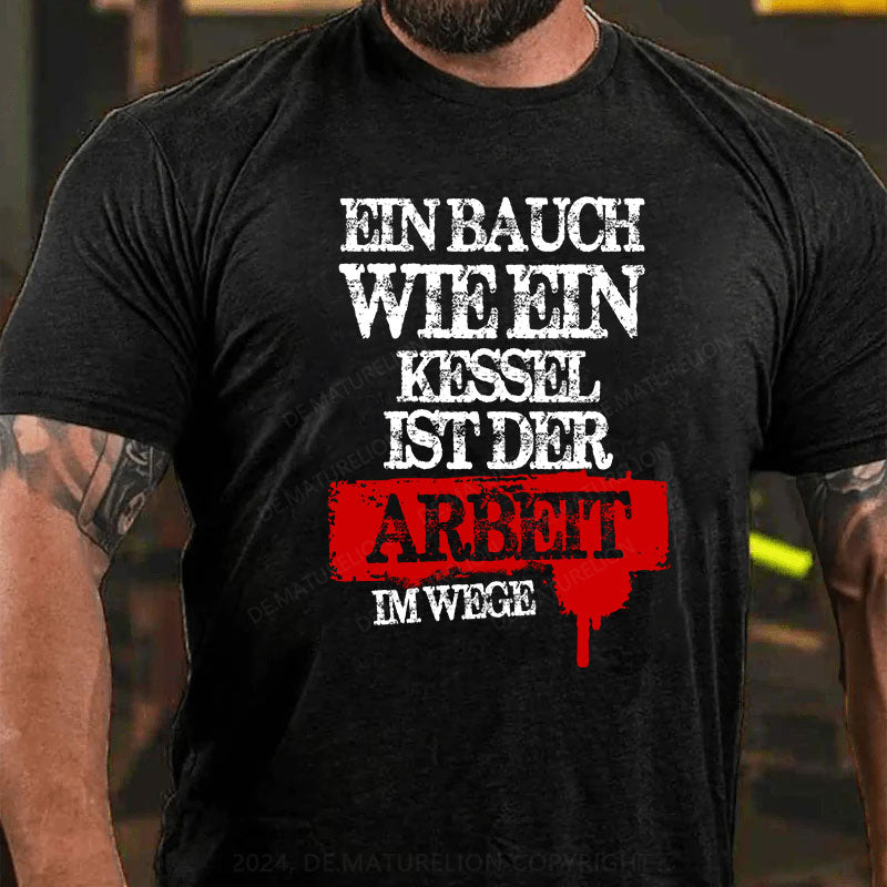 Ein Bauch wie ein Kessel ist der Arbeit im Wege T-Shirt