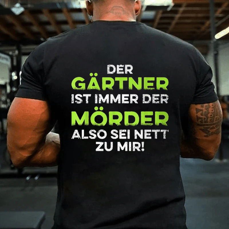 Garten Der Gärtner Ist Immer Der Killer So Sei Nett Zu Mir T-Shirt