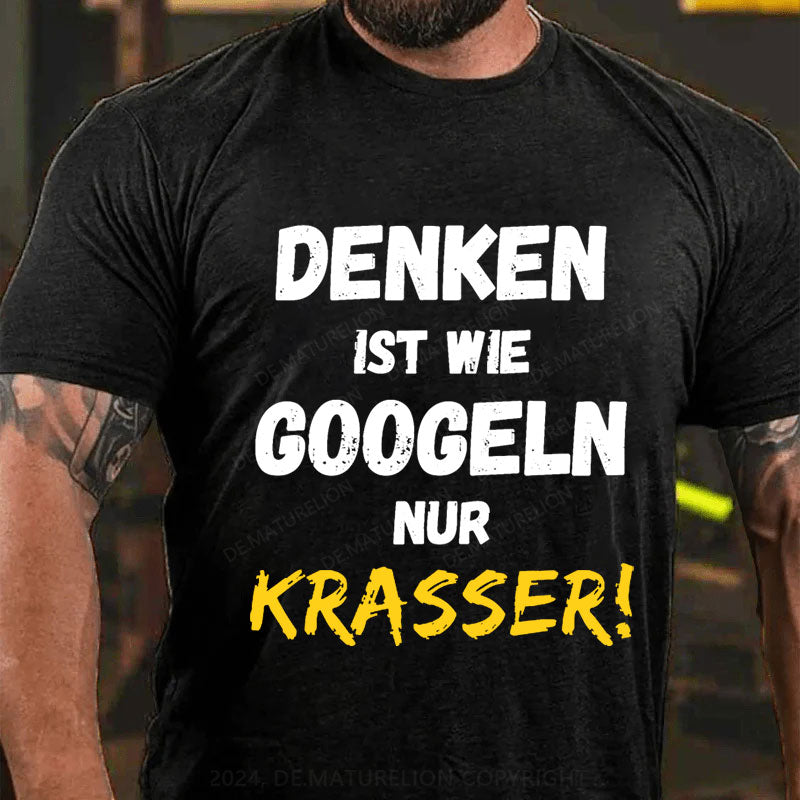 Denken Ist Wie Googeln Nur Krasser T-Shirt