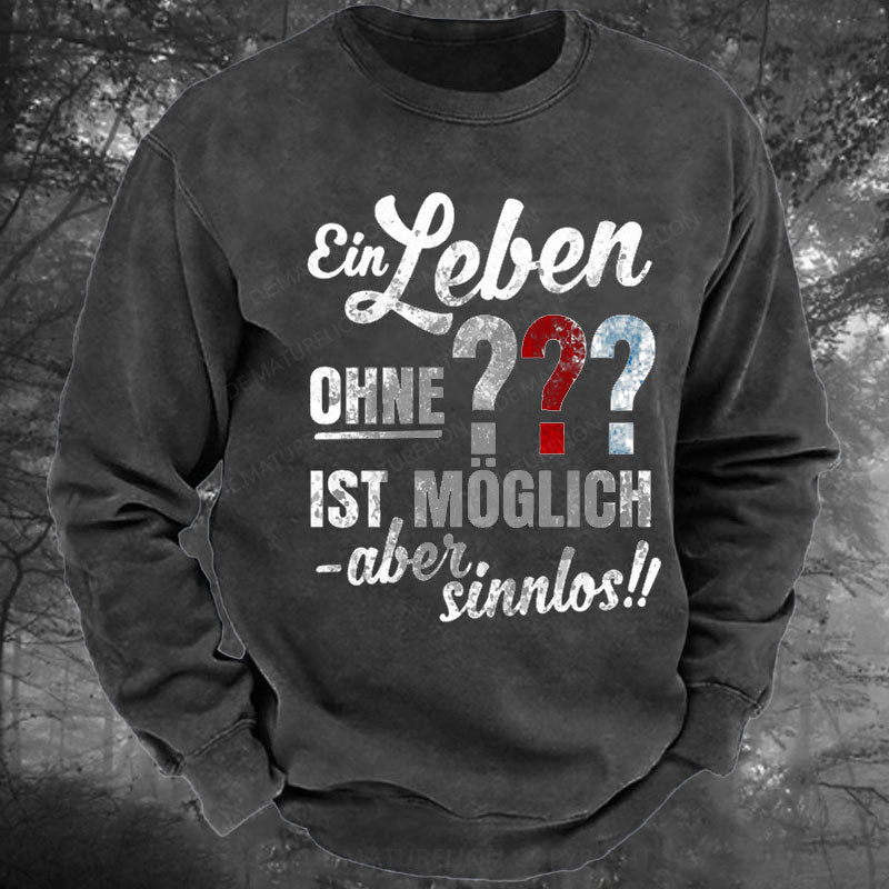 Ein leben ohne  ist möglich aber sinnlos Gewaschenes Sweatshirt