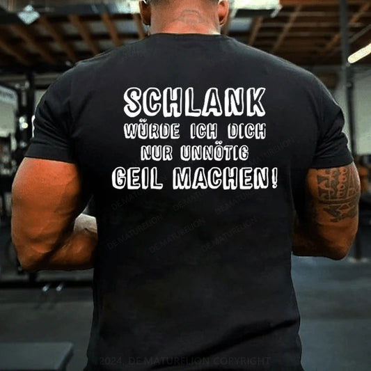 Schlank Würde Ich Dich Nur Unnötig Geil Machen T-Shirt