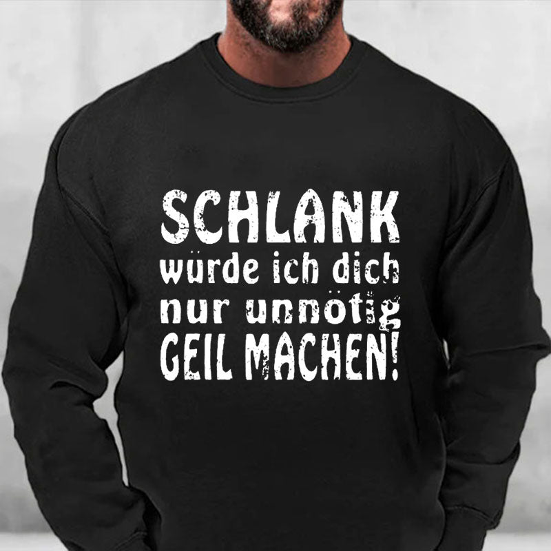 Schlank Würde Ich Dich Nur Unnötig Geil Machen Sweatshirt