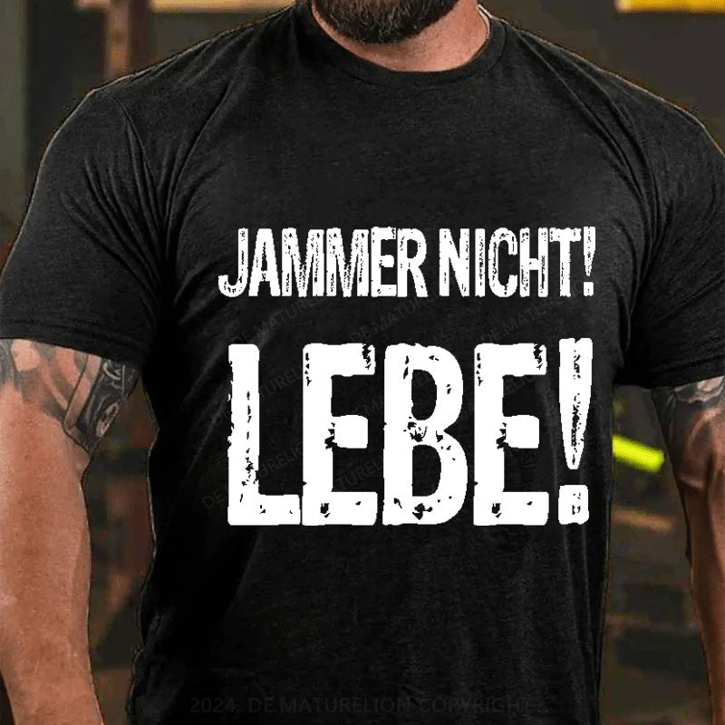 Jammer Nicht! Lebe! T-Shirt