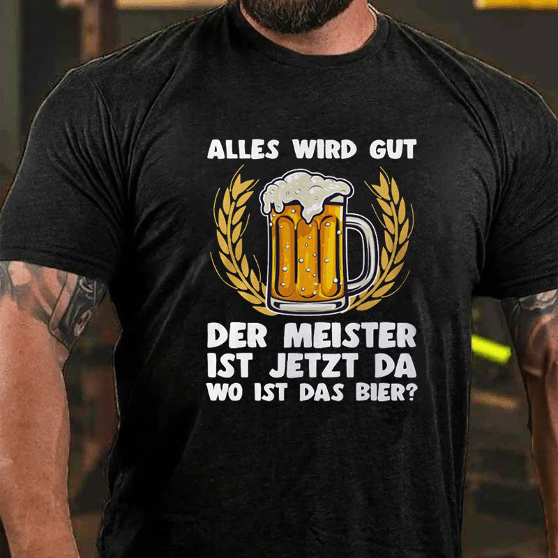 Alles wird gut der Meister ist jetzt da Bier T-Shirt