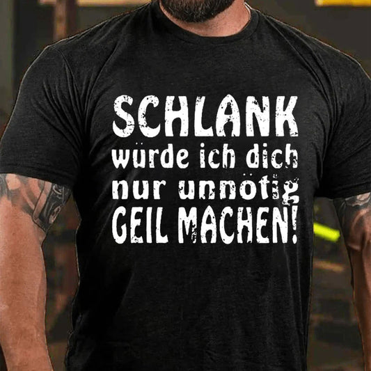 Schlank Würde Ich Dich Nur Unnötig Geil Machen T-Shirt