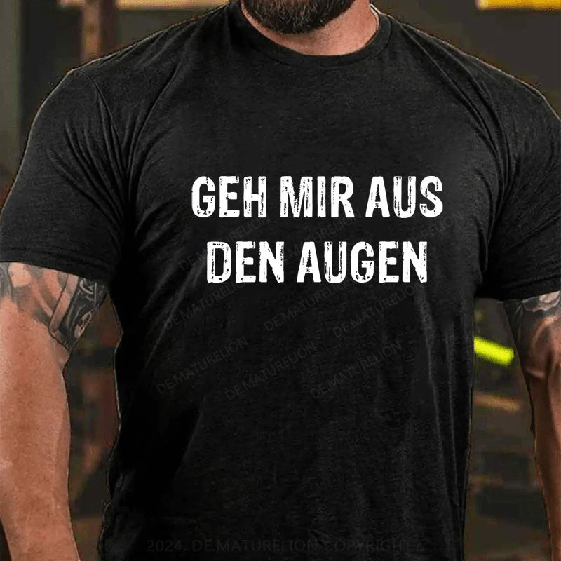 Geh mir aus den Augen T-Shirt