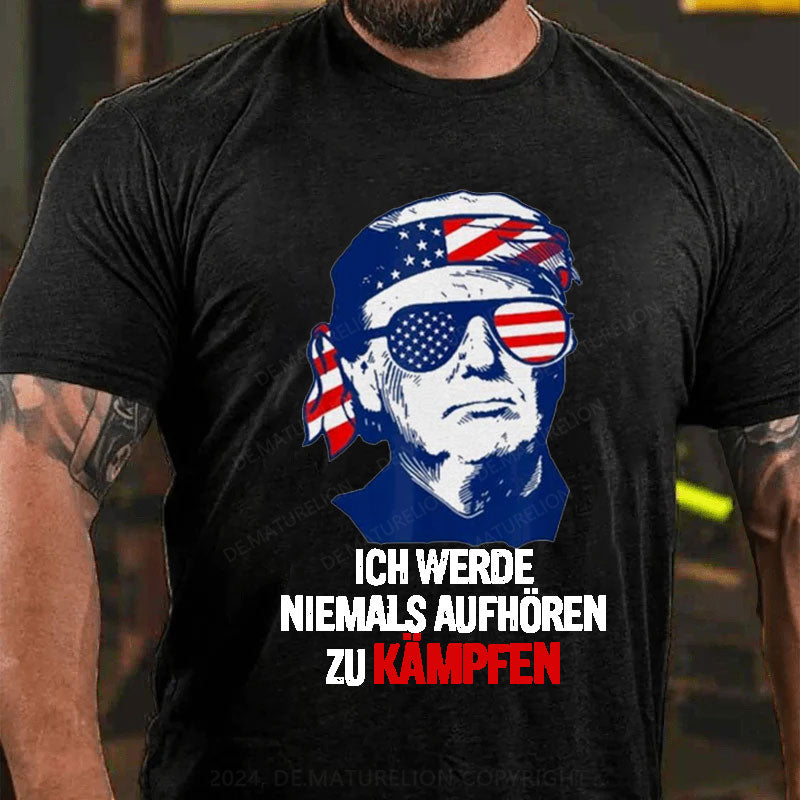 Ich werde niemals aufhören zu kämpfen T-Shirt