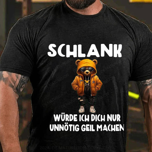 Schlank Würde Ich Dich Nur Unnötig Geil Machen T-Shirt