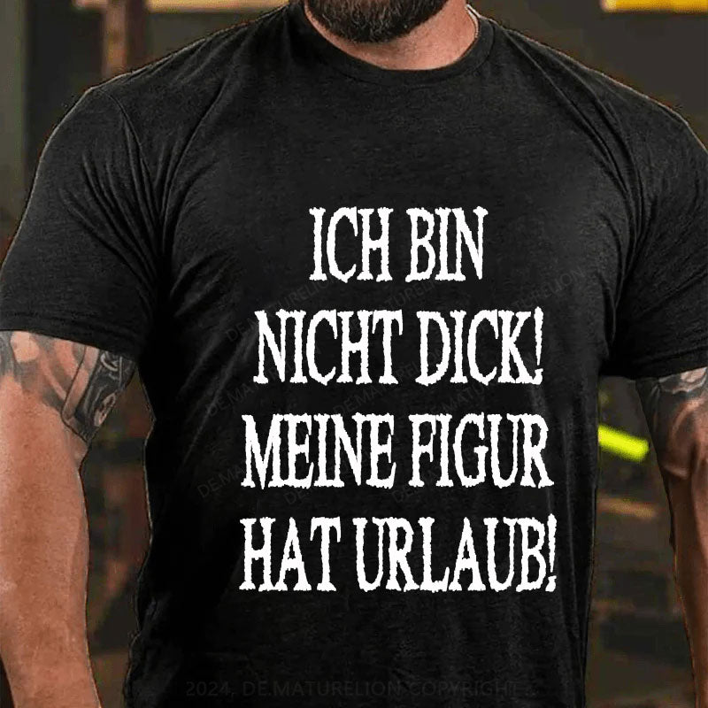 Ich Bin Nicht Dick! Meine Figur Hat Urlaub! T-Shirt