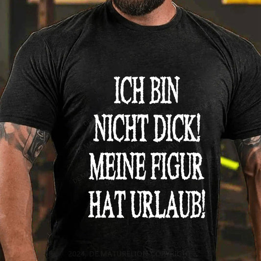 Ich Bin Nicht Dick! Meine Figur Hat Urlaub! T-Shirt