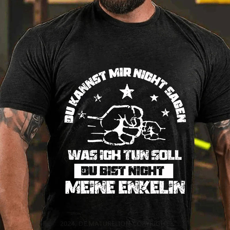 Du kannst mir nicht sagen, was ich tun soll. Du bist nicht meine Enkelin T-Shirt