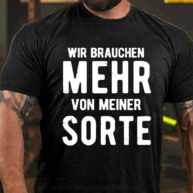 Wir Brauchen Mehr Von Meiner Sorte T-Shirt