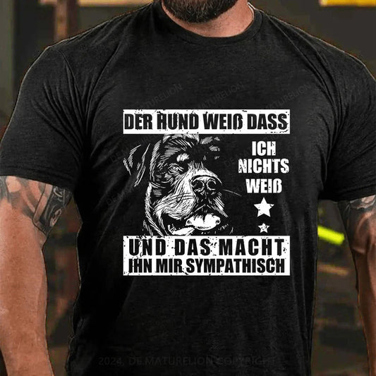 Der Hund weiß, dass ich nichts weiß - und das macht ihn mir sympathisch T-Shirt